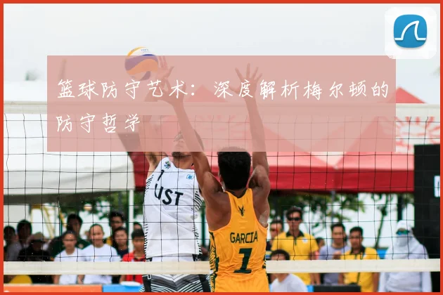 篮球防守艺术：深度解析梅尔顿的防守哲学