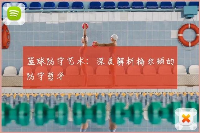篮球防守艺术：深度解析梅尔顿的防守哲学