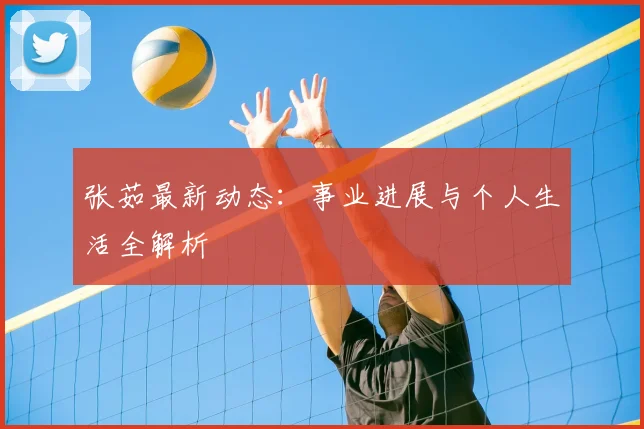 张茹最新动态：事业进展与个人生活全解析