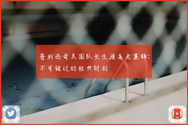 普利西奇美国队长生涯高光集锦:不可错过的经典时刻